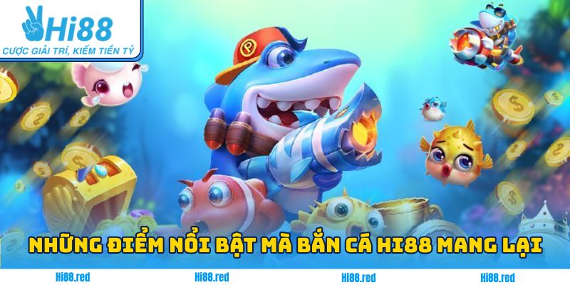 Những ưu điểm nổi bật mà sảnh bắn cá Hi88 mang lại