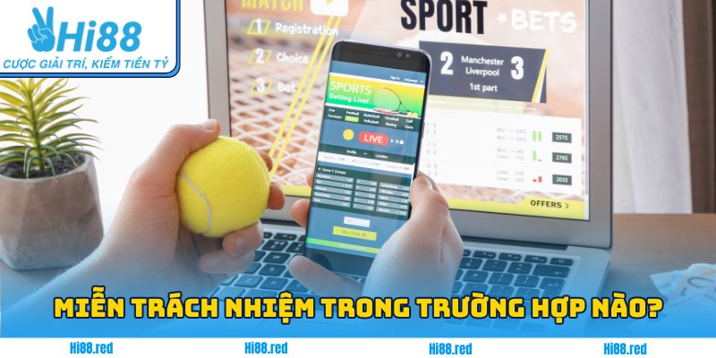Hi88 được miễn trách nhiệm trong trường hợp nào?