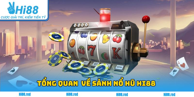 Một vài thông tin cơ bản cần biết về sảnh nổ hũ Hi88